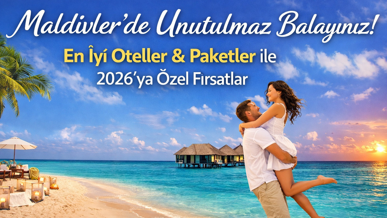 Maldivler Balayı Turu 2026: Rüya Gibi Bir Başlangıç İçin Kapsamlı Rehber