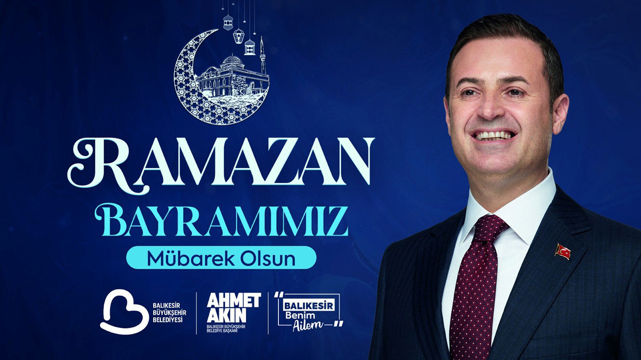 Balıkesir Büyükşehir Belediye Başkanı Ahmet Akın’dan Ramazan Bayramı Mesajı