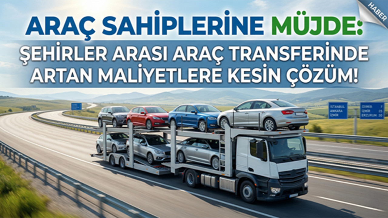 Araç Sahiplerine Müjde: Şehirler Arası Araç Transferinde Artan Maliyetlere Kesin Çözüm!