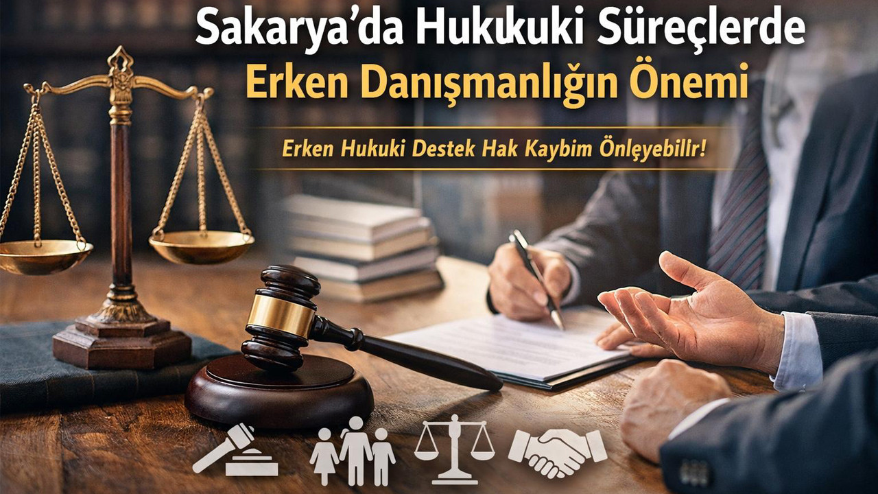 Sakarya’da Hukuki Süreçlerde Erken Danışmanlık İhtiyacı Gündemde