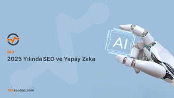 2025 Yılında SEO ve Yapay Zeka