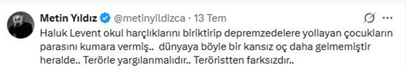 Ahbap Derneği yolsuzluk soruşturması kapsamında tutuklanan Haluk Levent'e, oyuncu Metin Yıldız'dan çok sert tepki geldi. Yıldız, ''Haluk Levent okul harçlıklarını biriktirip depremzedelere yollayan çocukların parasını kumara vermiş, terörle yargılanmalıdır. Teröristten farksızdır'' dedi.