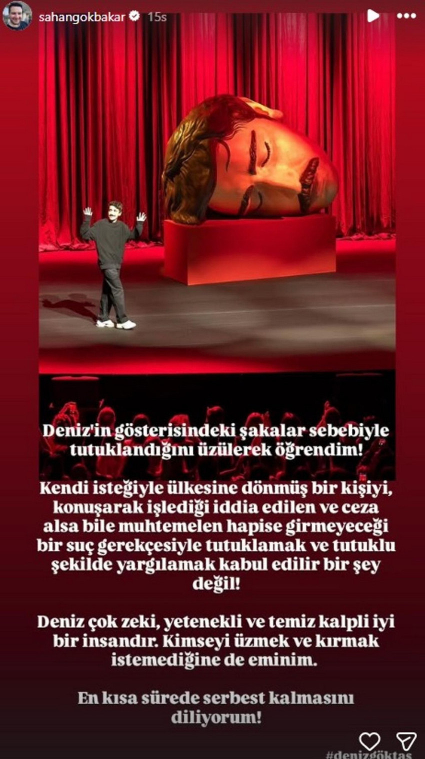 Komedyen Deniz Göktaş'ın gösterisindeki şakalar nedeniyle tutuklanmasının yankıları sürerken, Şahan Gökbakar'dan meslektaşına destek geldi. Sosyal medya hesabından açıklama yapan Gökbakar, kendi isteğiyle ülkesine dönen birinin konuşarak işlediği iddia edilen bir suçtan tutuklu yargılanmasının kabul edilemez olduğunu belirterek Göktaş'ın serbest bırakılmasını istedi.