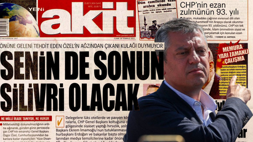 Yeni Akit'ten, CHP lideri Özel için skandal manşet: ''Senin de sonun Silivri olacak!''