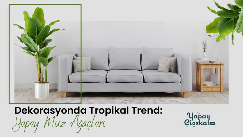 Dekorasyonda Tropikal Trend: Yapay Muz Ağaçları