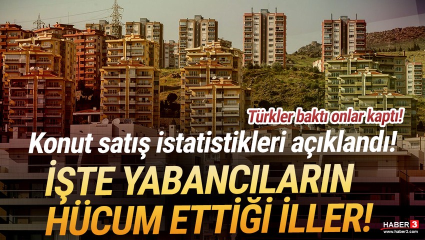 Yabancıların en çok konut aldığı iller açıklandı
