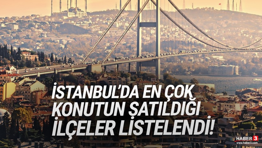 İstanbul'da en çok satış yapılan ilçeler belli oldu