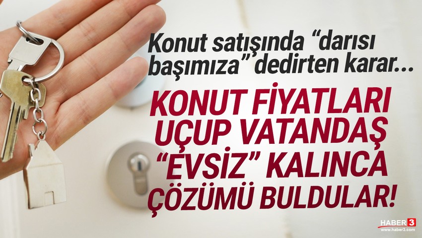 Darısı başımıza! Ev fiyatları uçunca bakın ne yaptılar