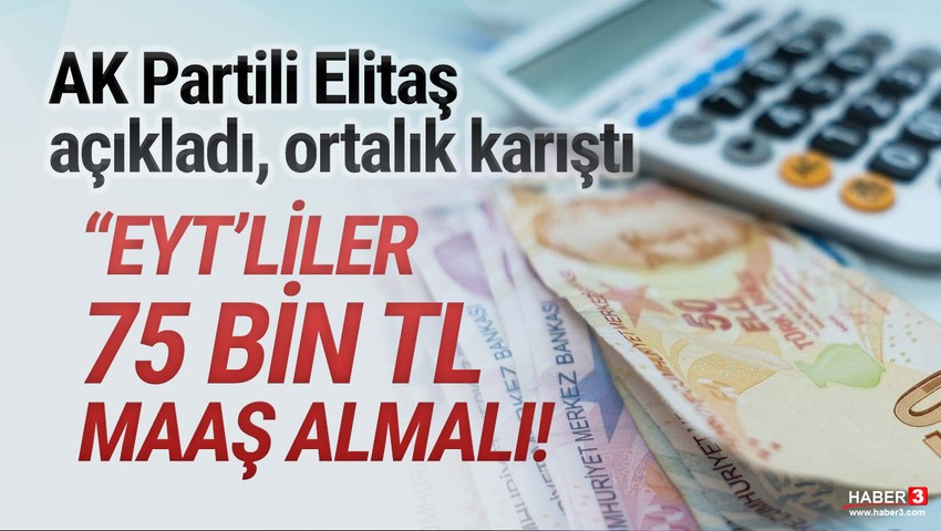 AK Parti'nin EYT hesabı şaştı: ''EYT'li 75 bin TL maaş almalı''