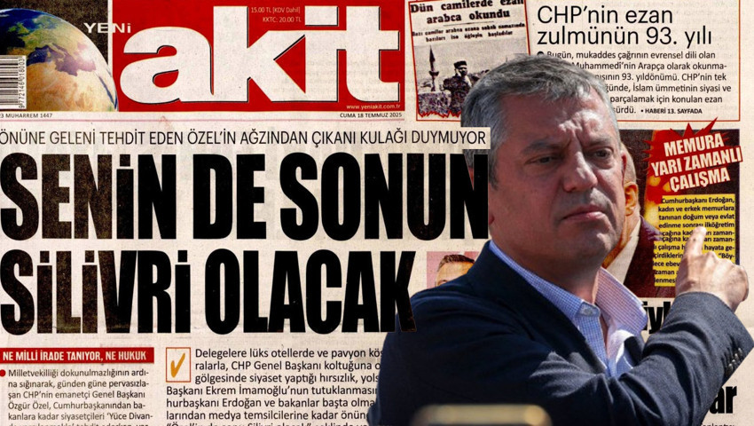 Yandaş medyada CHP lideri Özel için skandal manşet: ''Senin de sonun Silivri olacak!''